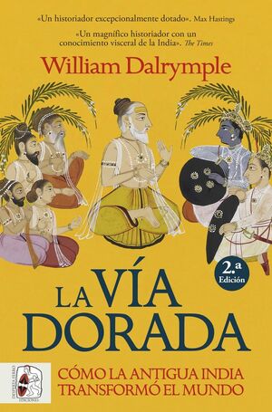 LA VÍA DORADA. CÓMO LA ANTIGUA INDIA TRANSFORMÓ EL MUNDO